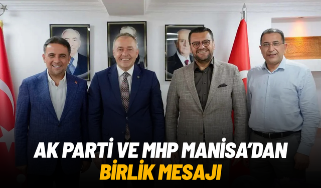 AK Parti ve MHP Manisa’dan birlik mesajı