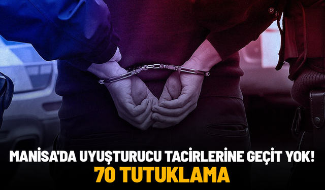 Manisa'da uyuşturucu tacirlerine geçit yok: 70 tutuklama