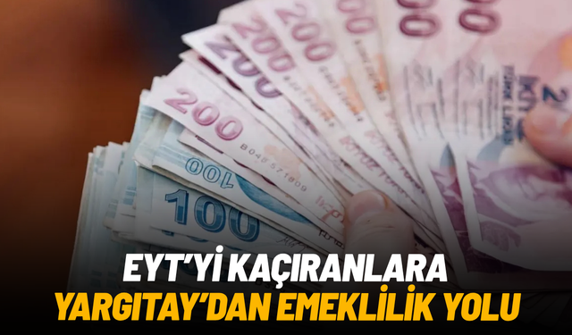 EYT’yi kaçıranlara Yargıtay’dan emeklilik yolu