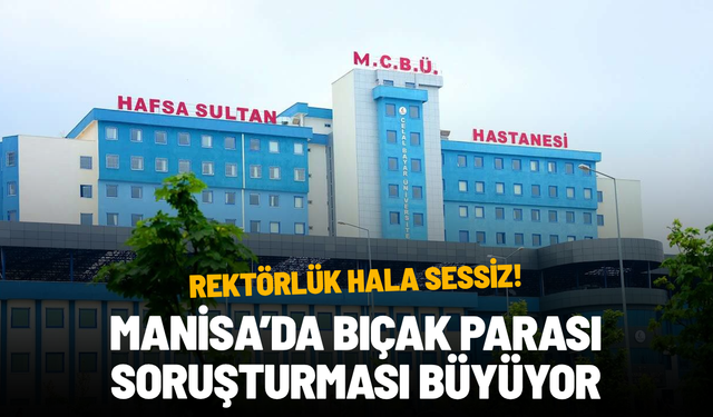 Manisa’da bıçak parası soruşturması büyüyor: Rektörlük hala sessiz