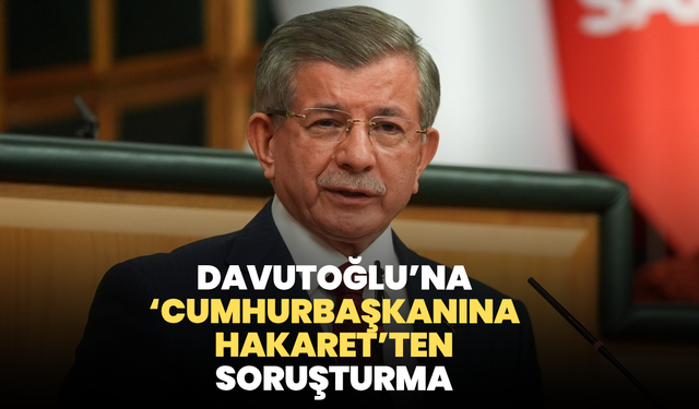 Ahmet Davutoğlu hakkında soruşturma başlatıldı
