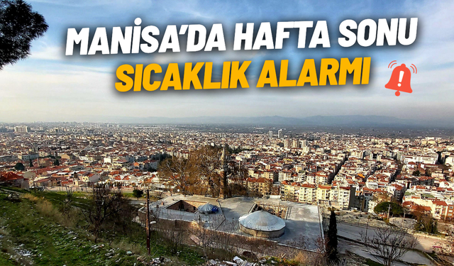 Manisa’da hafta sonu sıcaklık alarmı