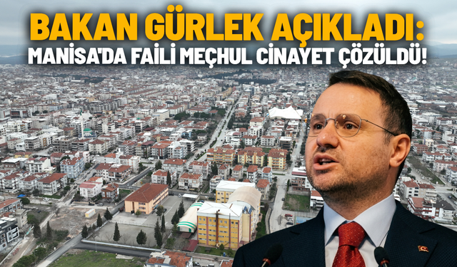 Bakan Gürlek açıkladı: Manisa'da faili meçhul cinayet çözüldü!