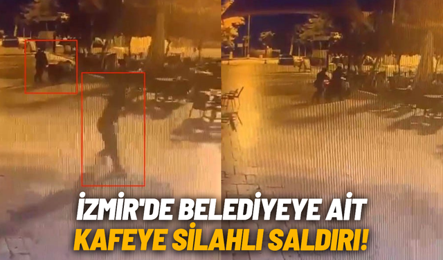 İzmir'de belediyeye ait kafeye silahlı saldırı!