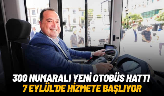 300 numaralı yeni otobüs hattı 7 Eylül'de hizmete başlıyor