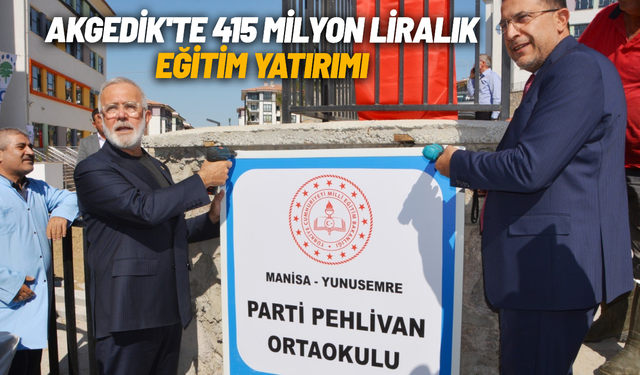 Akgedik'te 415 milyon liralık eğitim yatırımı