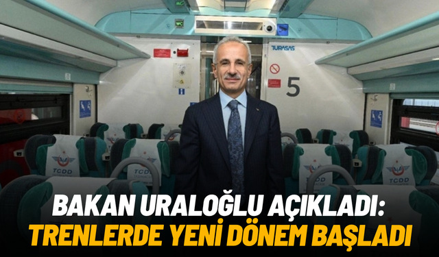 Bakan Uraloğlu açıkladı: Trenlerde yeni dönem başladı