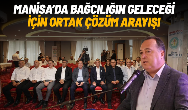 Manisa’da bağcılığın geleceği için ortak çözüm arayışı