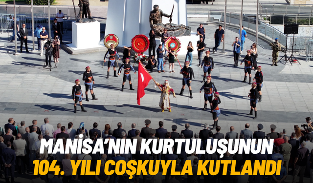 Manisa’nın kurtuluşunun 104. yılı coşkuyla kutlandı