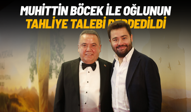 Muhittin Böcek ile oğlunun tahliye talebi reddedildi