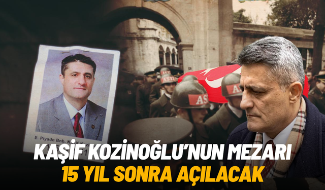 Kaşif Kozinoğlu’nun mezarı 15 yıl sonra açılacak