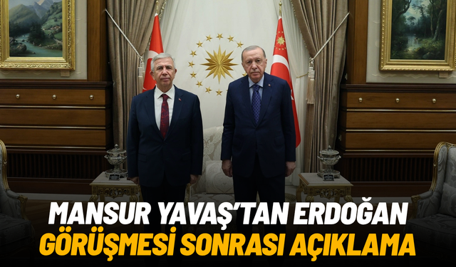 Mansur Yavaş’tan Erdoğan görüşmesi sonrası açıklama