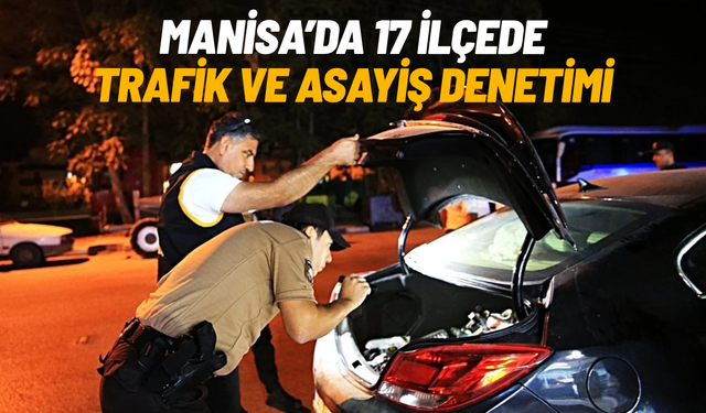 Manisa’da 17 ilçede asayiş ve trafik denetimi