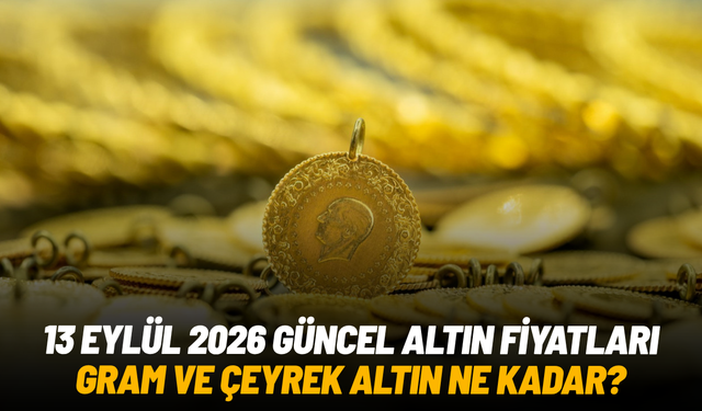 13 Eylül 2026 güncel altın fiyatları: Gram ve çeyrek altın ne kadar?