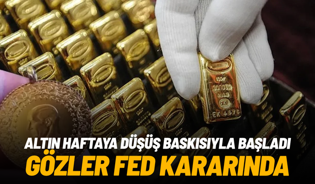 Altın haftaya düşüş baskısıyla başladı: Gözler Fed kararında