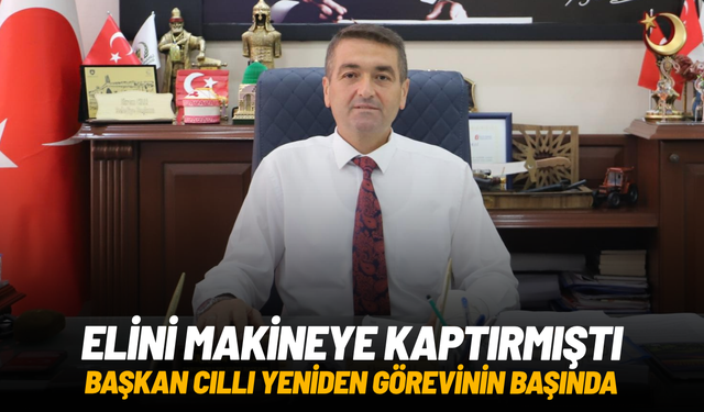 Elini makineye kaptırmıştı: Başkan Cıllı yeniden görevinin başında