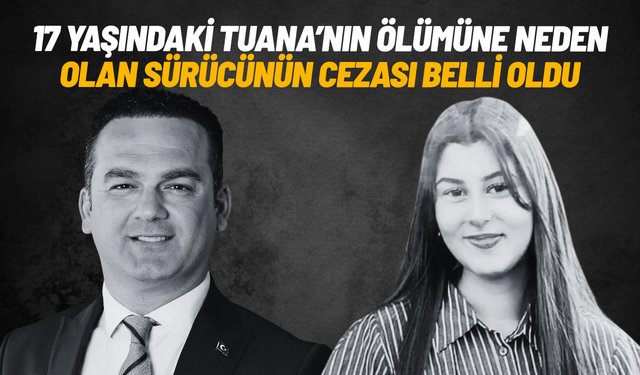 17 yaşındaki Tuana'nın ölümüne neden olan sürücünün cezası belli oldu