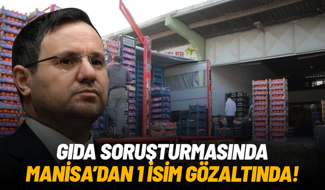 Gıda soruşturmasında Manisa’dan 1 isim gözaltında