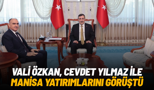 Vali Özkan, Cevdet Yılmaz ile Manisa yatırımlarını görüştü