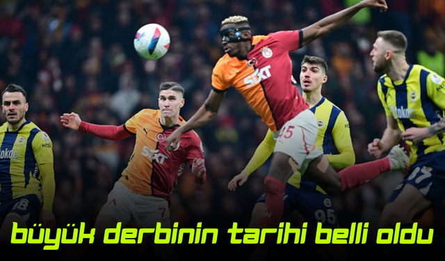Galatasaray-Fenerbahçe derbisinin tarihi belli oldu