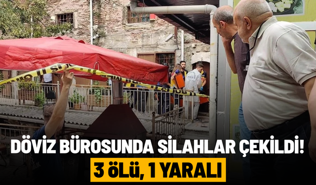 Döviz bürosunda silahlar çekildi! 3 ölü, 1 yaralı