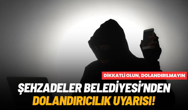 Şehzadeler Belediyesi'nden dolandırıcılık uyarısı