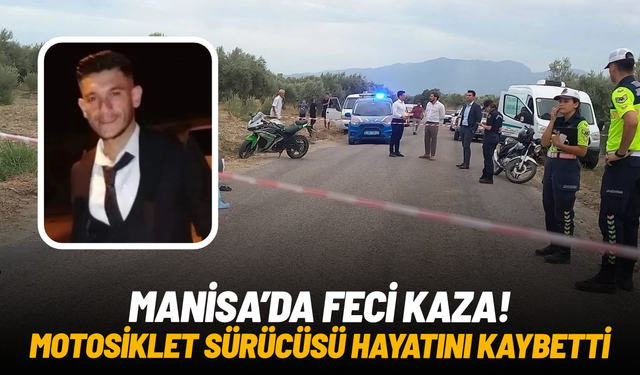 Manisa'da feci kaza: Motosiklet sürücüsü hayatını kaybetti