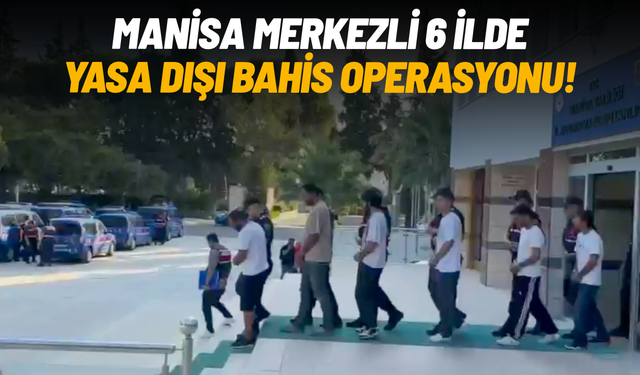 Manisa merkezli 6 ilde yasa dışı bahis operasyonu