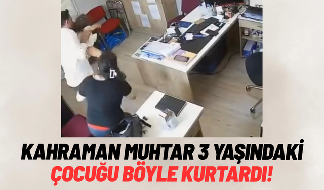 Kahraman muhtar, 3 yaşındaki çocuğu ölümden kurtardı
