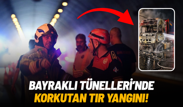 Bayraklı Tünelleri'nde korkutan tır yangını!