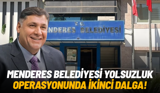 Menderes Belediyesi yolsuzluk operasyonunda ikinci dalga