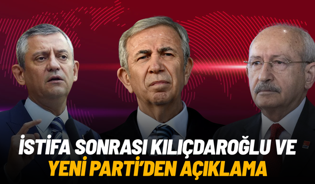 Mansur Yavaş’ın istifası sonrası Kılıçdaroğlu ve YENİ Parti’den açıklama