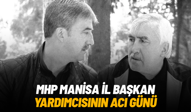 MHP Manisa İl Başkan Yardımcısı Turgay Şirin’in acı günü