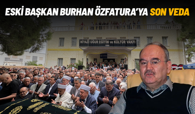 Eski İzmir Büyükşehir Belediye Başkanı Burhan Özfatura'ya son veda
