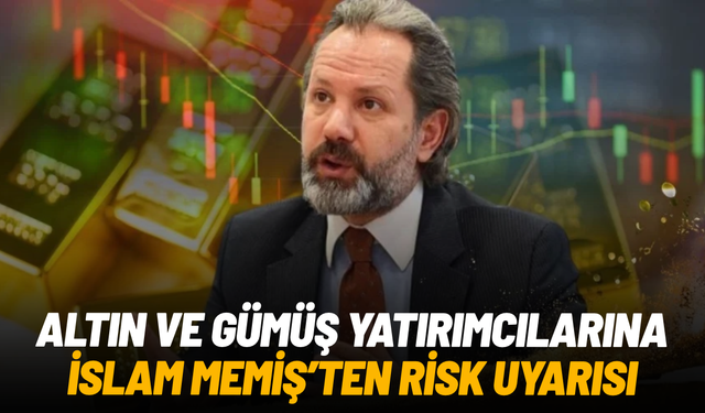 Altın ve gümüş yatırımcılarına İslam Memiş’ten risk uyarısı