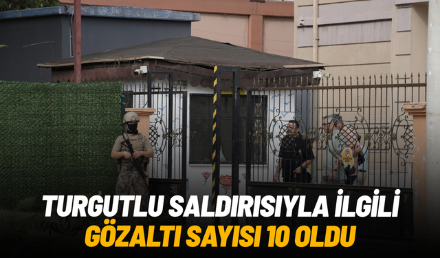 Turgutlu saldırısıyla ilgili gözaltı sayısı 10 oldu