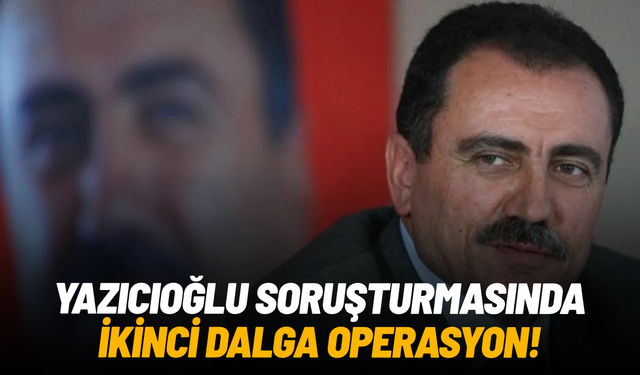 Muhsin Yazıcıoğlu soruşturmasında ikinci dalga operasyon: 33 gözaltı