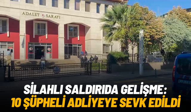 Manisa'da 11 öğrencinin yaralandığı silahlı saldırıda 10 şüpheli adliyeye sevk edildi