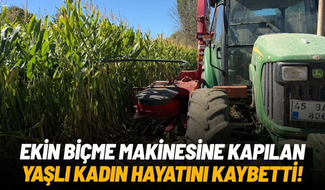 Manisa'da ekin biçme makinesine kapılan yaşlı kadın hayatını kaybetti