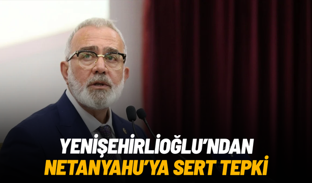 Bahadır Yenişehirlioğlu’ndan Netanyahu’ya sert tepki