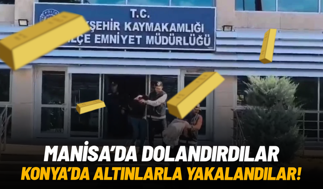 Manisa'da dolandırdılar, Konya'da altınlarla yakalandılar