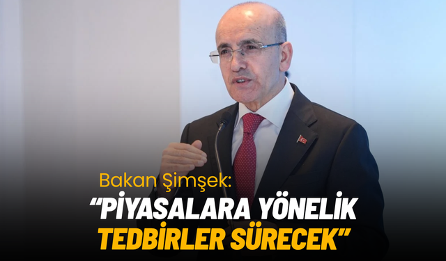 Bakan Şimşek’ten reel sektör ve finansal piyasalara güvence mesajı