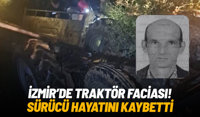İzmir'de devrilen traktörün altında kalan sürücü hayatını kaybetti