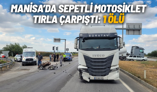 Manisa'da sepetli motosiklet tırla çarpıştı: 1 ölü