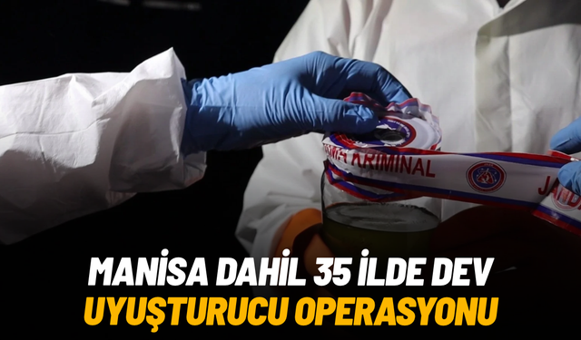 Manisa dahil 35 ilde dev uyuşturucu operasyonu!