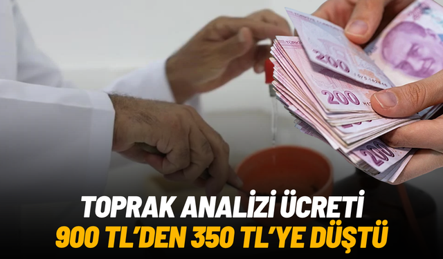 Toprak analizi ücreti 900 TL'den 350 TL'ye düştü