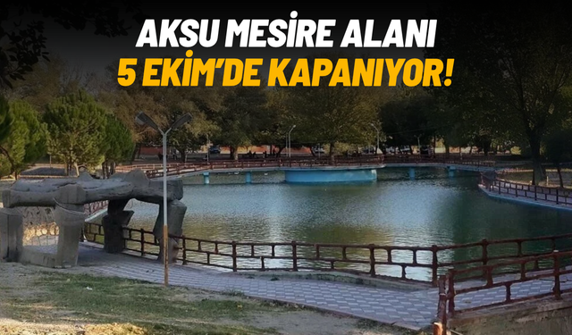 Aksu Mesire Alanı 5 Ekim'den itibaren kapalı olacak
