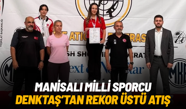 Manisalı milli sporcu Denktaş'tan rekor üstü atış