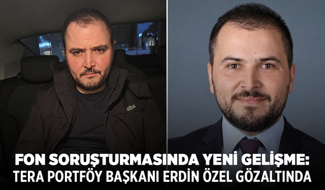 Fon soruşturmasında yeni gelişme: Tera Portföy Başkanı Erdin Özel gözaltında