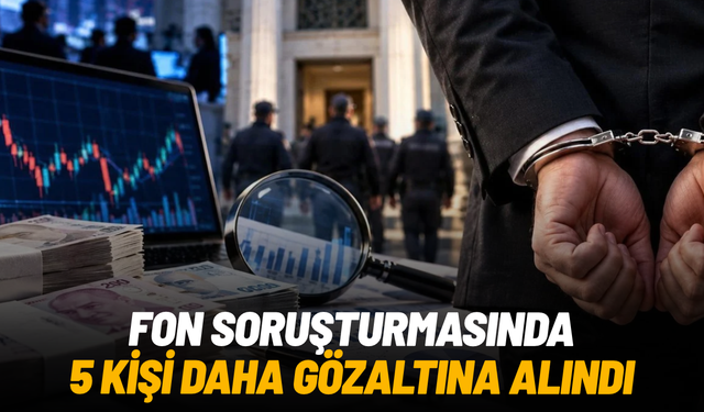 Fon soruşturmasında 5 kişi daha gözaltına alındı